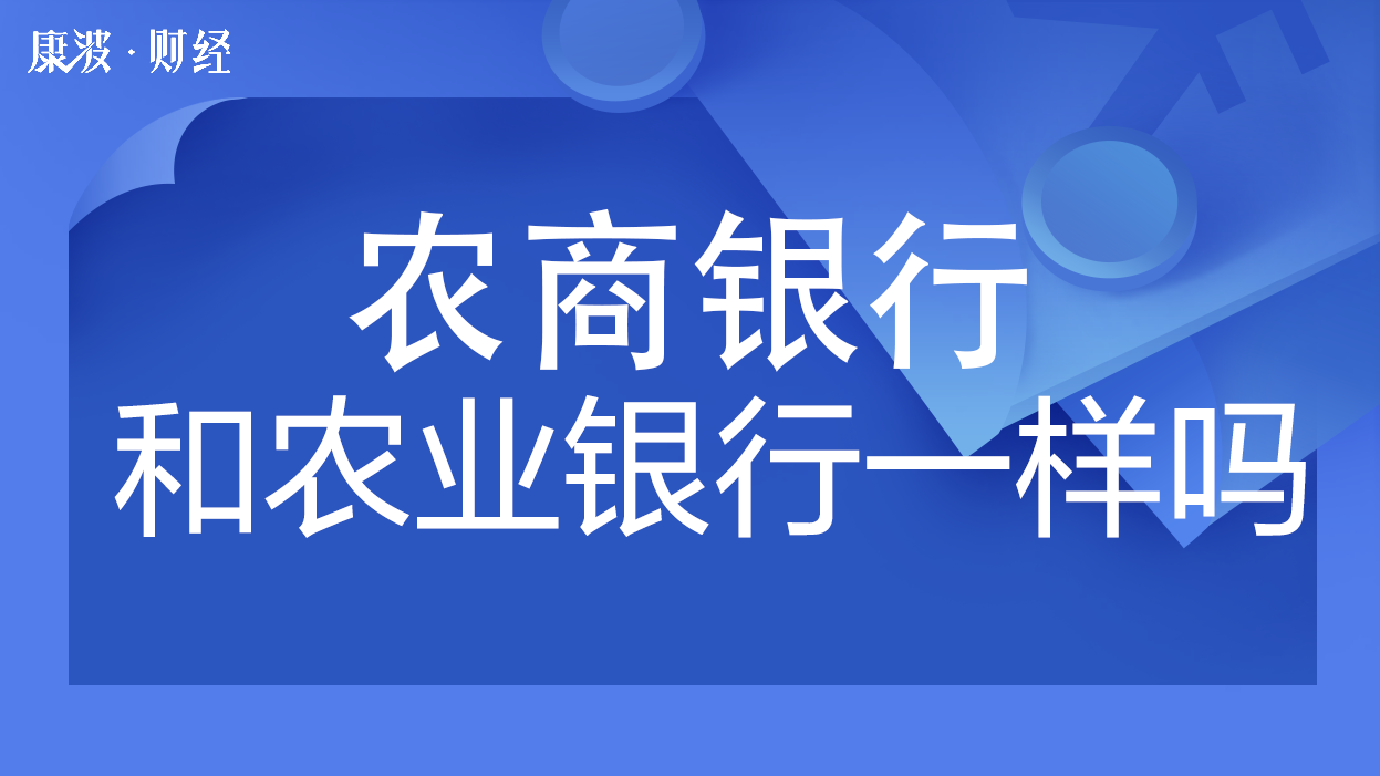 農商銀行和農業銀行一樣嗎_康波財經